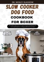 Slow Cooker Dog Food Cookbook for Boxer: The Complete Guide to Canine Vet-Approved Healthy Homemade Quick and Easy Croc pot Recipes for a Tail Wagging and Healthier Furry Friend.