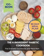The 4-Ingredient Diabetic Cookbook: The Diabetic Cookbook and Meal Plan.: The Complete: 100+ Recipes, Meal Plan, Long-Term Diabetic Management