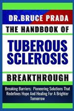 The Handbook of Tuberous Sclerosis Breakthrough: Breaking Barriers; Pioneering Solutions That Redefines Hope And Healing For A Brighter Tomorrow