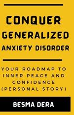 Conquer Generalized Anxiety Disorder: Your Roadmap to Inner Peace and Confidence (Personal Story)