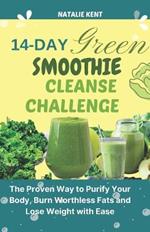 14- Day Green Smoothie Cleanse Challenge: The Proven Way to Purify Your Body, Burn Worthless Fats and Lose Weight with Ease