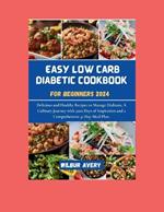 Easy Low Carb Diabetic Cookbooks for Beginners 2024: Delicious and Healthy Recipes to Manage Diabetes, A Culinary Journey with 3200 Days of Inspiration and a Comprehensive 31-Days Meal Plan.