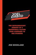 Joel Embiid: The Extraordinary Journey of a Basketball Player from Cameroon to NBA Stardom