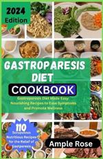 Gastroparesis Diet Cookbook: Gastroparesis Diet Made Easy: Nourishing Recipes to Ease Symptoms and Promote Wellness