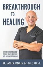 Breakthrough to Healing: Connecting Root Causes of Chronic Conditions With Alternative Solutions