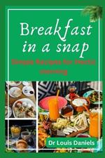 Breakfast In A Snap: Simple Recipes For Hectic Morning