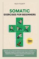 Somatic Exercises For Beginners: Embark on a transformative 28-day journey to manage stress, alleviate pain, and cultivate inner peace through gentle movement and mindfulness