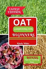 Oat Gardening for Beginners: From Soil to Harvest: A Professional Handbook for Producing Abundant Oats