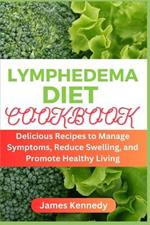 Lymphedema Diet Cookbook: Delicious Recipes to Manage Symptoms, Reduce Swelling, and Promote Healthy Living