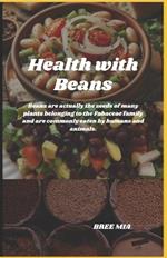 Health with Beans: Beans are actually the seeds of many plants belonging to the Fabaceae family and are commonly eaten by humans and animals.