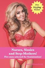 Nurses, Sissies and Step-Mothers!: Five men selected for feminization!