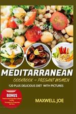 Meditarranean Cookbook for Pregant Women: 120 Plus Delicious Diet with Pictures
