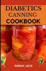 The Diabetics Canning Cookbook: Preserve Health, Preserve Flavor: Canning Recipes for Diabetics