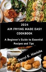 Air Frying Made Easy Cookbook: A Beginner's Guide to Essential Recipes and Tips