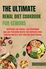 The Ultimate Renal Diet Cookbook for Seniors: Nutritious Low-Sodium, Low-Phosphorus and Low-Potassium Recipes that improves Renal function and help keep your CKD under control.