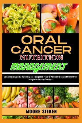 Oral Cancer Nutrition Management: Beyond the Diagnosis: Harnessing the Therapeutic Power of Nutrition to Support Overall Well-being in Oral Cancer Survivors - Moore Sieben - cover