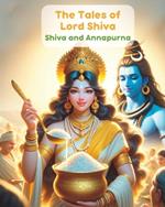 The Tales of Lord Shiva; Shiva and Annapurna: Story about Shiva and Shakti, Hindu Mythology, Stories about Hindu God and Goddess