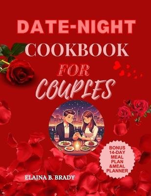 Date-Night Cookbook for Couples: Romantic Recipes and Meals for Couples Perfect Date Nights - Elaina B Brady - cover