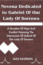 Novena Dedicated to Gabriel of Our Lady of Sorrows: A Devotion of Hope and comfort honoring the intercession of Gabriel of Our Lady of Sorrows
