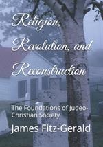 Religion, Revolution, and Reconstruction: The Foundations of Judeo-Christian Society