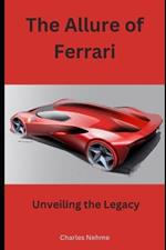 The Allure of Ferrari: Unveiling the Legacy