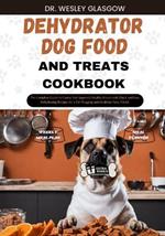 Dehydrator Dog Food and Treats Cookbook: The Complete Guide to Canine Vet-Approved Healthy Homemade Quick and Easy Dehydrating Recipes for a Tail Wagging and Healthier Furry Friend.
