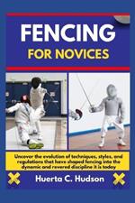 Fencing for Novices: Uncover the evolution of techniques, styles, and regulations that have shaped fencing into the dynamic and revered discipline it is today