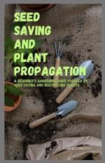 Seed Saving and Plant Propagation: A beginner's gardening guide focused on seed saving and multiplying plants.
