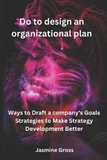 Do to design an organizational plan.: Ways to write a company's objective strategies to improve strategy development