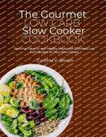 The Gourmet Low Carb Slow Cooker Cookbook: Savoring Flavorful and Healthy Meals with Effortless Low Carb Recipes for Your Slow Cooker