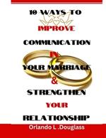 10 Ways to Improve Communication in Your Marriage and Strengthen Your Relationship