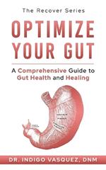 Optimize Your Gut: A Comprehensive Guide to Gut Health and Healing