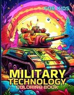 Military Technology Coloring Book For Kids: Military Machines Illustrations For Kids To Color & Relax