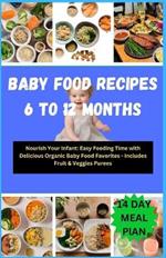 Baby Food Recipes 6 to 12 Months: Nourish Your Infant: Easy Feeding Time with Delicious Organic Baby Food Favorites - Includes Fruit & Veggies Purees