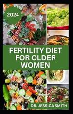 Fertility Diet for Older Women: The Complete Dietary Guide to Maximize the Chances of Having Babies in Older age
