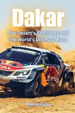 Dakar: The Desert's Challenge and the World's Ultimate Race