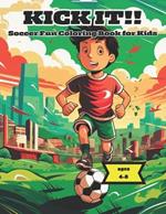 Kick It!! Soccer Fun Coloring Book for Kids: Ages 4-8