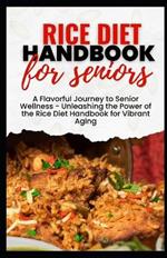 Rice Diet Handbook for Seniors: A Flavorful Journey to Senior Wellness - Unleashing the Power of the Rice Diet Handbook for Vibrant Aging