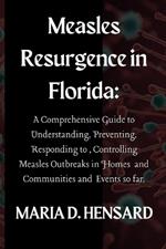 Measles Resurgence in Florida: A Comprehensive Guide to Understanding, Preventing, Responding to, Controlling Measles Outbreaks in Homes and Communities and Events so far.
