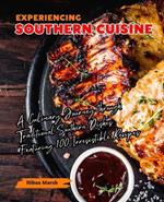 Experiencing Southern Cuisine: A Culinary Journey through Traditional Southern Dishes Featuring 100 Irresistible Recipes