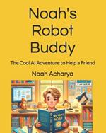 Noah's Robot Buddy: The Cool AI Adventure to Help a Friend