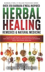 Over 350 Barbara O'Neill Inspired Herbal Healing Remedies & Medicine Volume 2: Holistic Approach to Organic Health Natural Cures and Nutrition for Sustaining Body and Mind Healing All Kinds of Disease