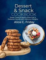 Dessert & Snack Cookbook: Sweet Treats & Healthy Bites that is Diabetes-friendly with Delicious Delights