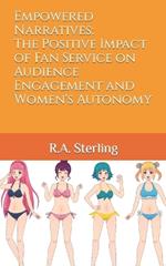 Empowered Narratives: The Positive Impact of Fan Service on Audience Engagement and Women's Autonomy