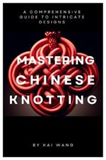 Mastering Chinese Knotting: A Comprehensive Guide to Intricate Designs
