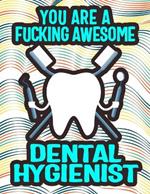 You Are a Fucking Awesome Dental Hygienist: Elevate Your Dental Hygiene Awesomeness: Unwind and Unleash Creativity