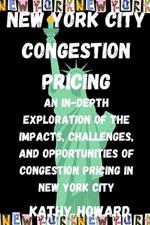 New York City Congestion Pricing: An In-Depth Exploration of the Impacts, Challenges, and Opportunities of Congestion Pricing in New York City