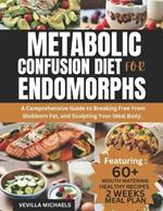 Metabolic Confusion Diet for Endomorphs: A Comprehensive Guide to Breaking Free from Stubborn Fat, and Sculpting Your Ideal Body.