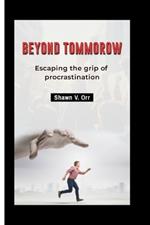 Beyond Tomorrow: Escaping the grip of procrastination