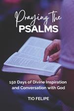 Praying the Psalms: 150 Days of Divine Inspiration and Conversation with God